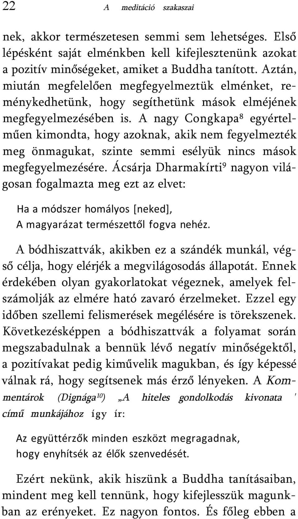 A nagy Congkapa 8 egyértelműen kimondta, hogy azoknak, akik nem fegyelmezték meg önmagukat, szinte semmi esélyük nincs mások megfegyelmezésére.