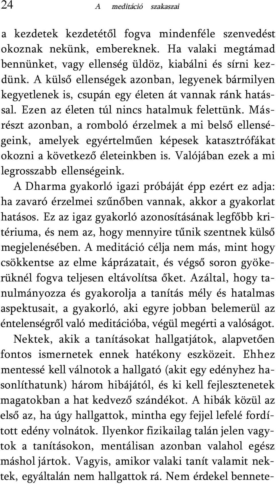 Másrészt azonban, a romboló érzelmek a mi belső ellenségeink, amelyek egyértelműen képesek katasztrófákat okozni a következő életeinkben is. Valójában ezek a mi legrosszabb ellenségeink.