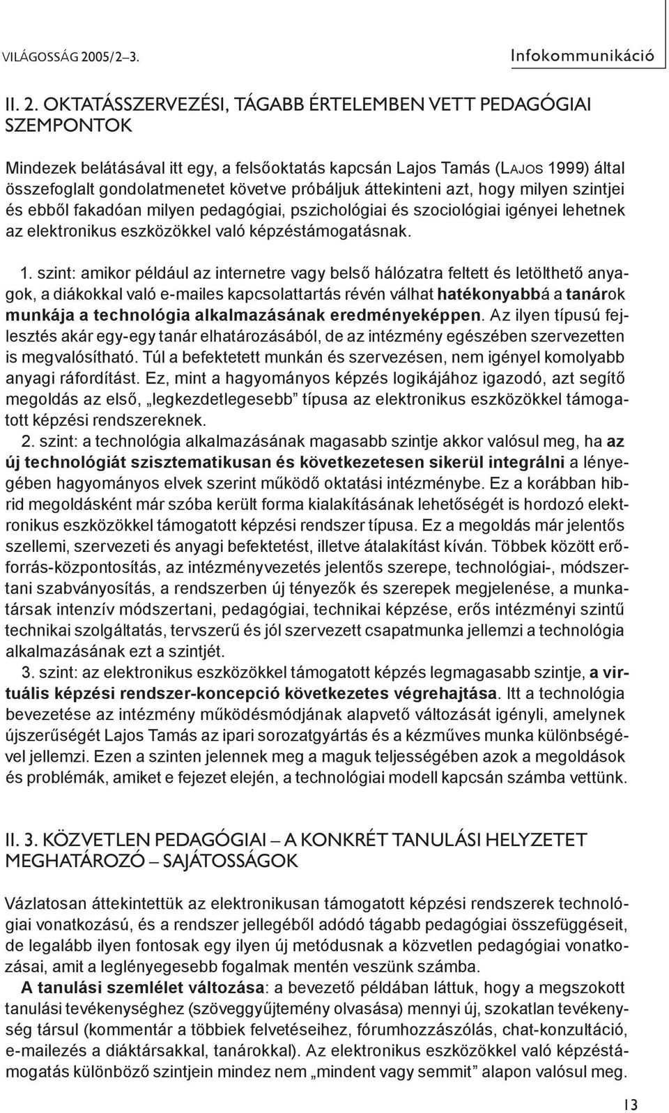 Oktatásszervezési, tágabb értelemben vett pedagógiai szempontok Mindezek belátásával itt egy, a felsőoktatás kapcsán Lajos Tamás (Lajos 1999) által összefoglalt gondolatmenetet követve próbáljuk