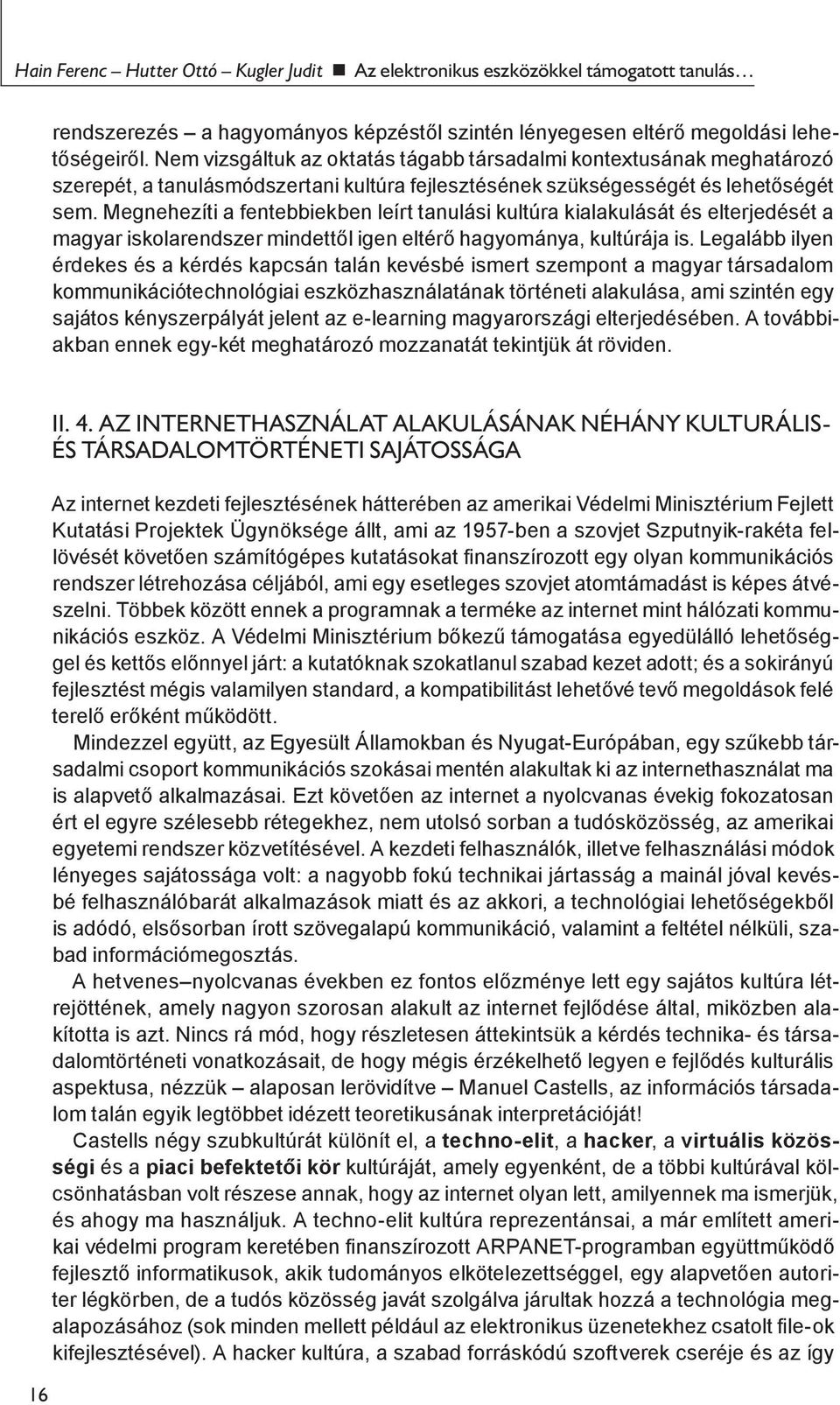 Megnehezíti a fentebbiekben leírt tanulási kultúra kialakulását és elterjedését a magyar iskolarendszer mindettől igen eltérő hagyománya, kultúrája is.