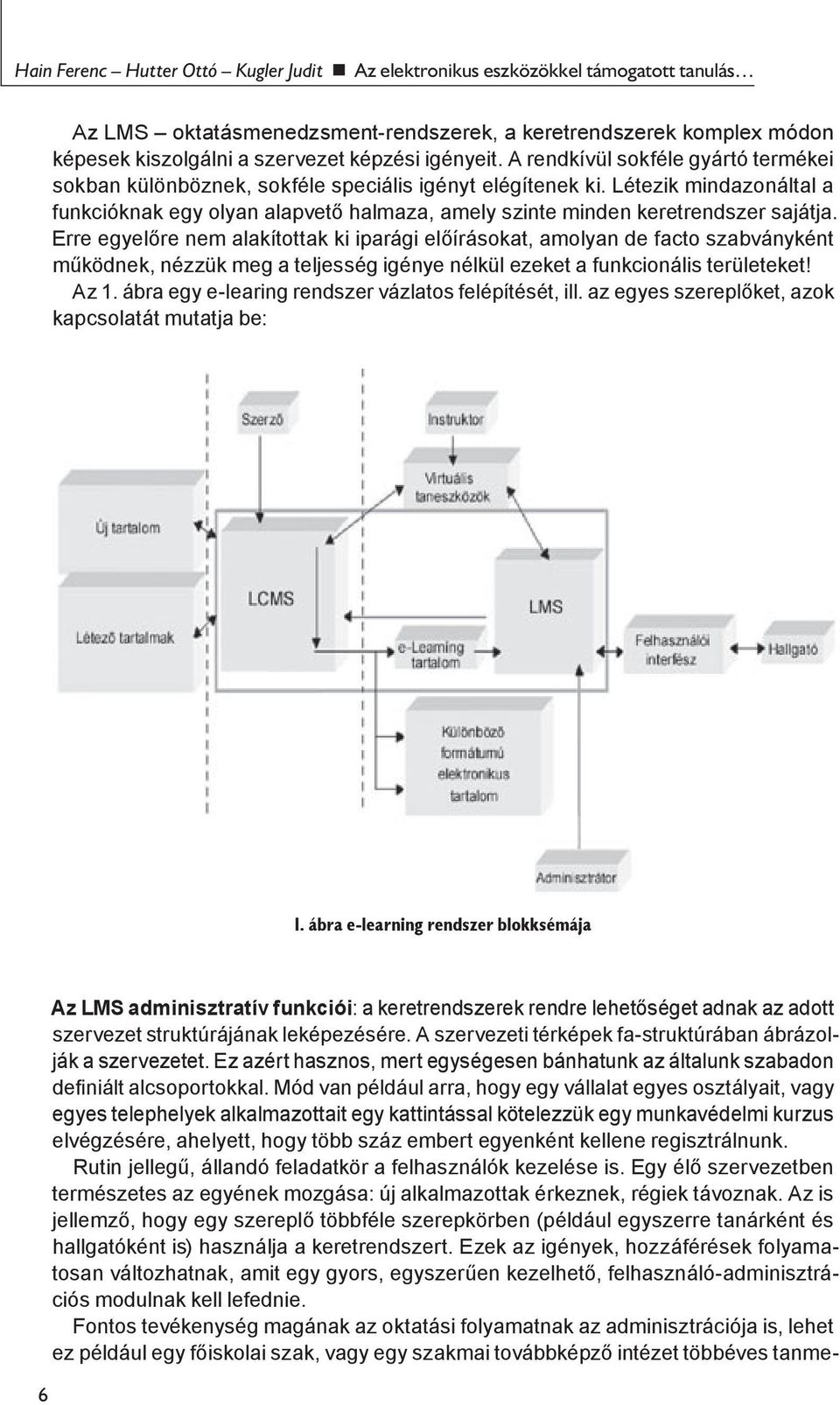 Létezik mindazonáltal a funkcióknak egy olyan alapvető halmaza, amely szinte minden keretrendszer sajátja.