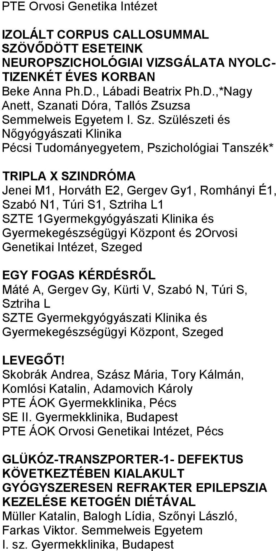 1Gyermekgyógyászati Klinika és Gyermekegészségügyi Központ és 2Orvosi Genetikai Intézet, Szeged EGY FOGAS KÉRDÉSRŐL Máté A, Gergev Gy, Kürti V, Szabó N, Túri S, Sztriha L SZTE Gyermekgyógyászati