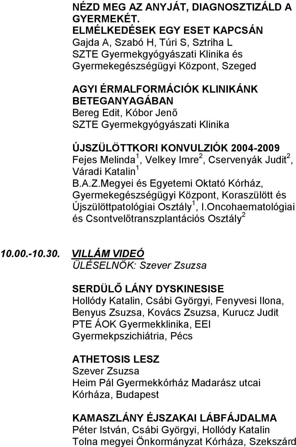 Jenő SZTE Gyermekgyógyászati Klinika ÚJSZÜLÖTTKORI KONVULZIÓK 2004-2009 Fejes Melinda 1, Velkey Imre 2, Cservenyák Judit 2, Váradi Katalin 1 B.A.Z.Megyei és Egyetemi Oktató Kórház, Gyermekegészségügyi Központ, Koraszülött és Újszülöttpatológiai Osztály 1, I.