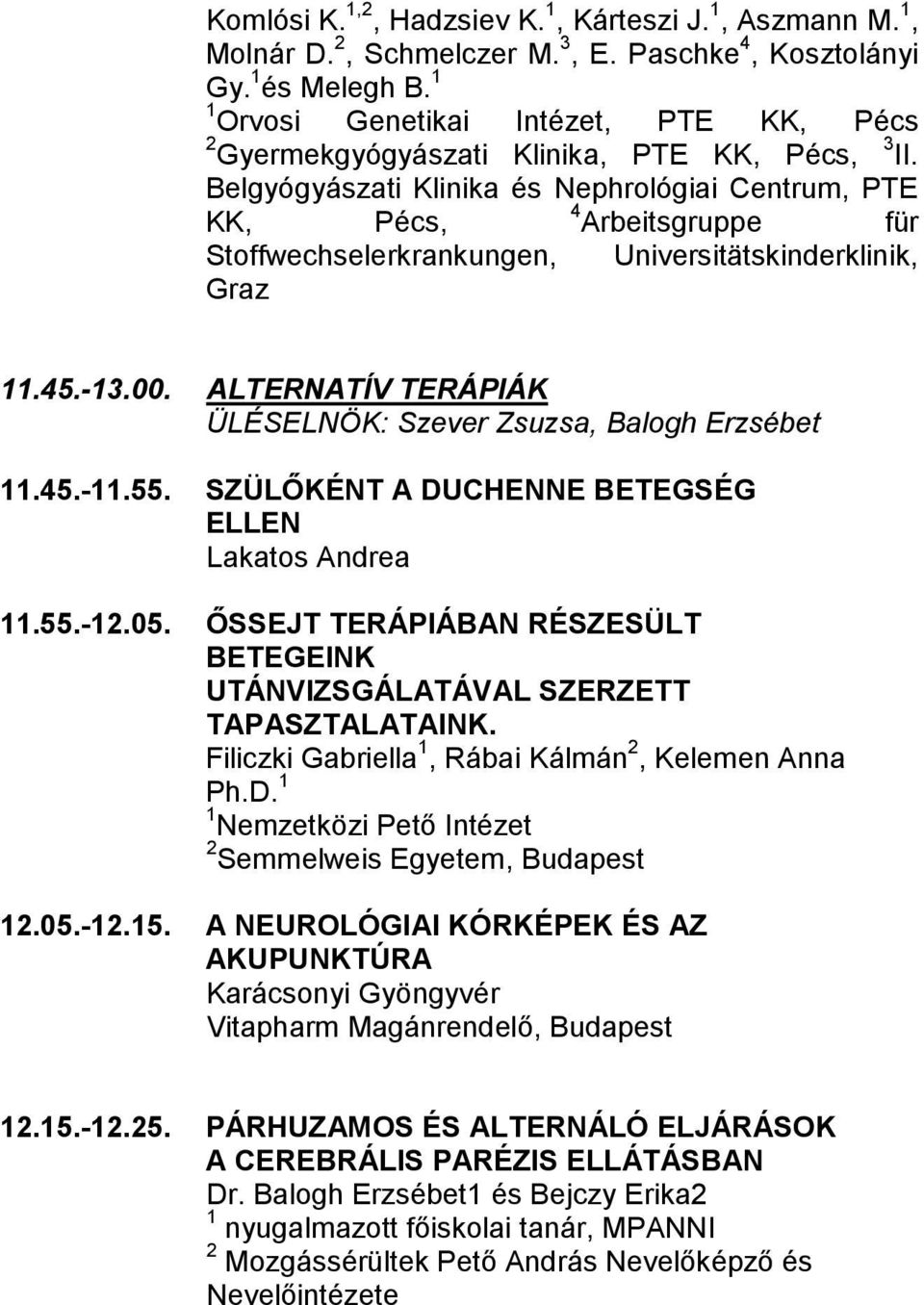 Belgyógyászati Klinika és Nephrológiai Centrum, PTE KK, Pécs, 4 Arbeitsgruppe für Stoffwechselerkrankungen, Universitätskinderklinik, Graz 11.45.-13.00.