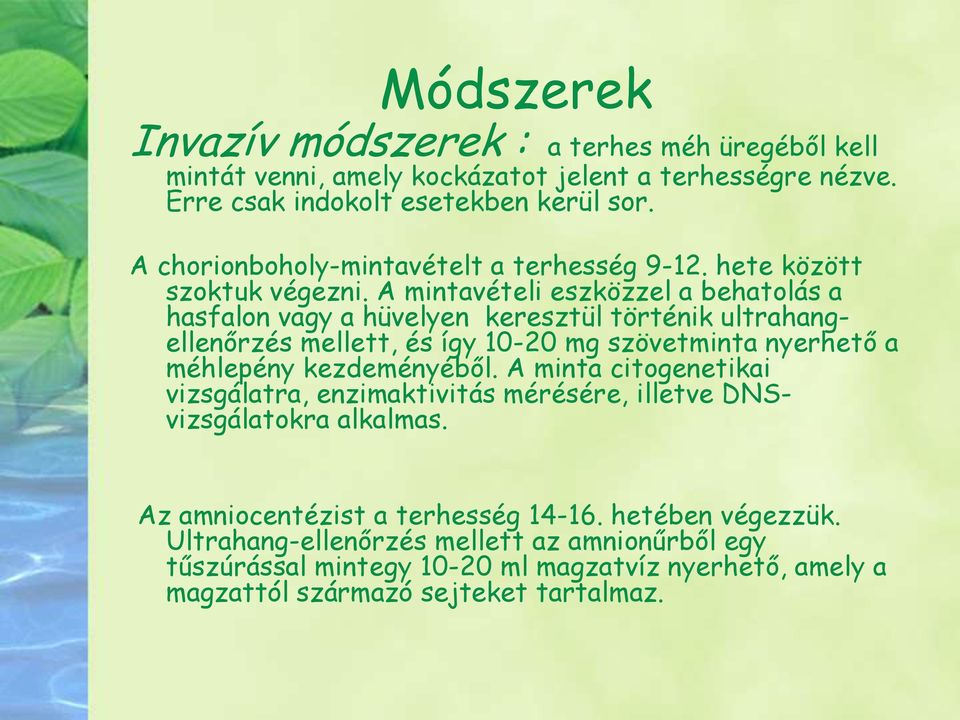 A mintavételi eszközzel a behatolás a hasfalon vagy a hüvelyen keresztül történik ultrahangellenőrzés mellett, és így 10-20 mg szövetminta nyerhető a méhlepény kezdeményéből.