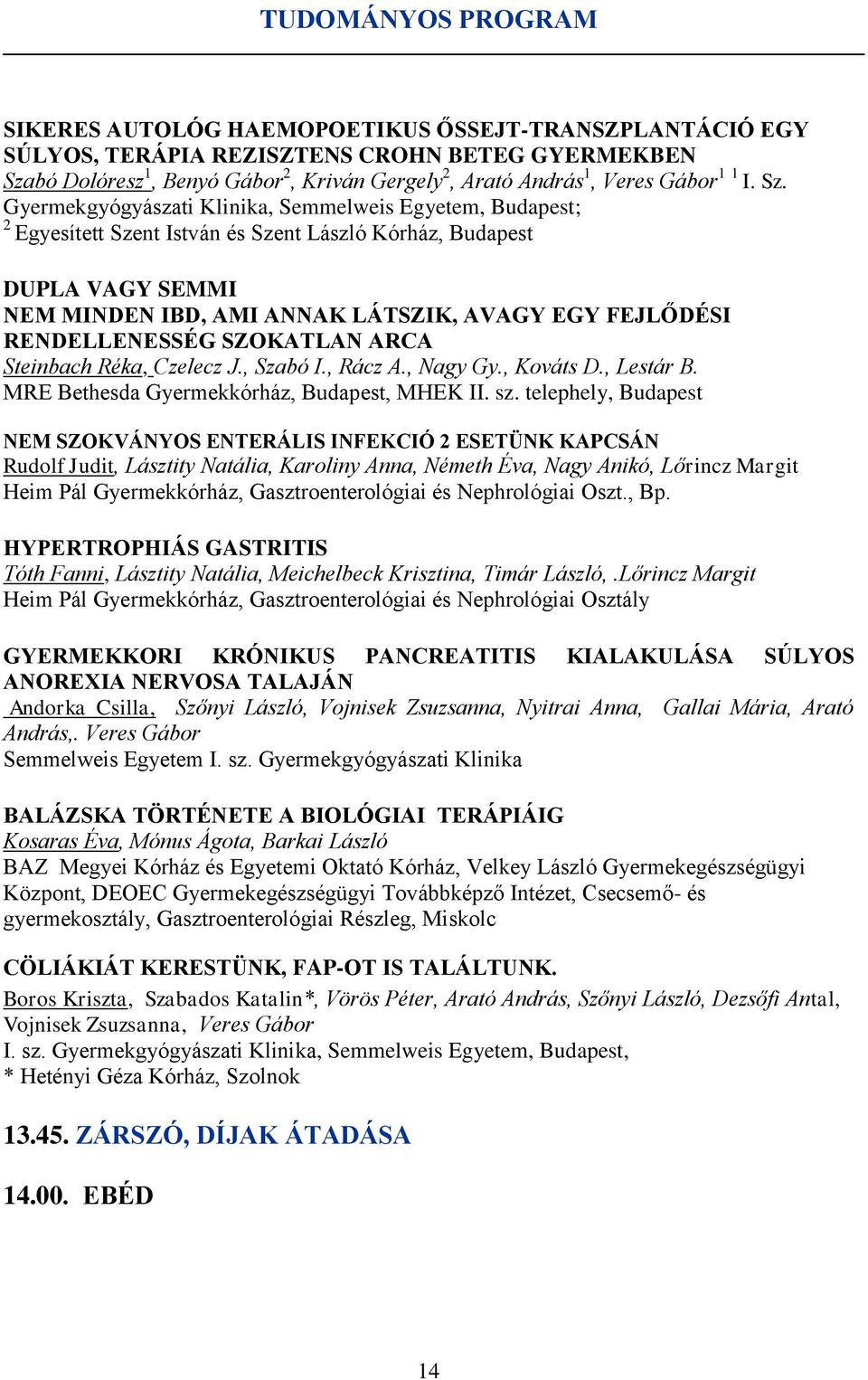 Gyermekgyógyászati Klinika, Semmelweis Egyetem, Budapest; 2 Egyesített Szent István és Szent László Kórház, Budapest DUPLA VAGY SEMMI NEM MINDEN IBD, AMI ANNAK LÁTSZIK, AVAGY EGY FEJLŐDÉSI