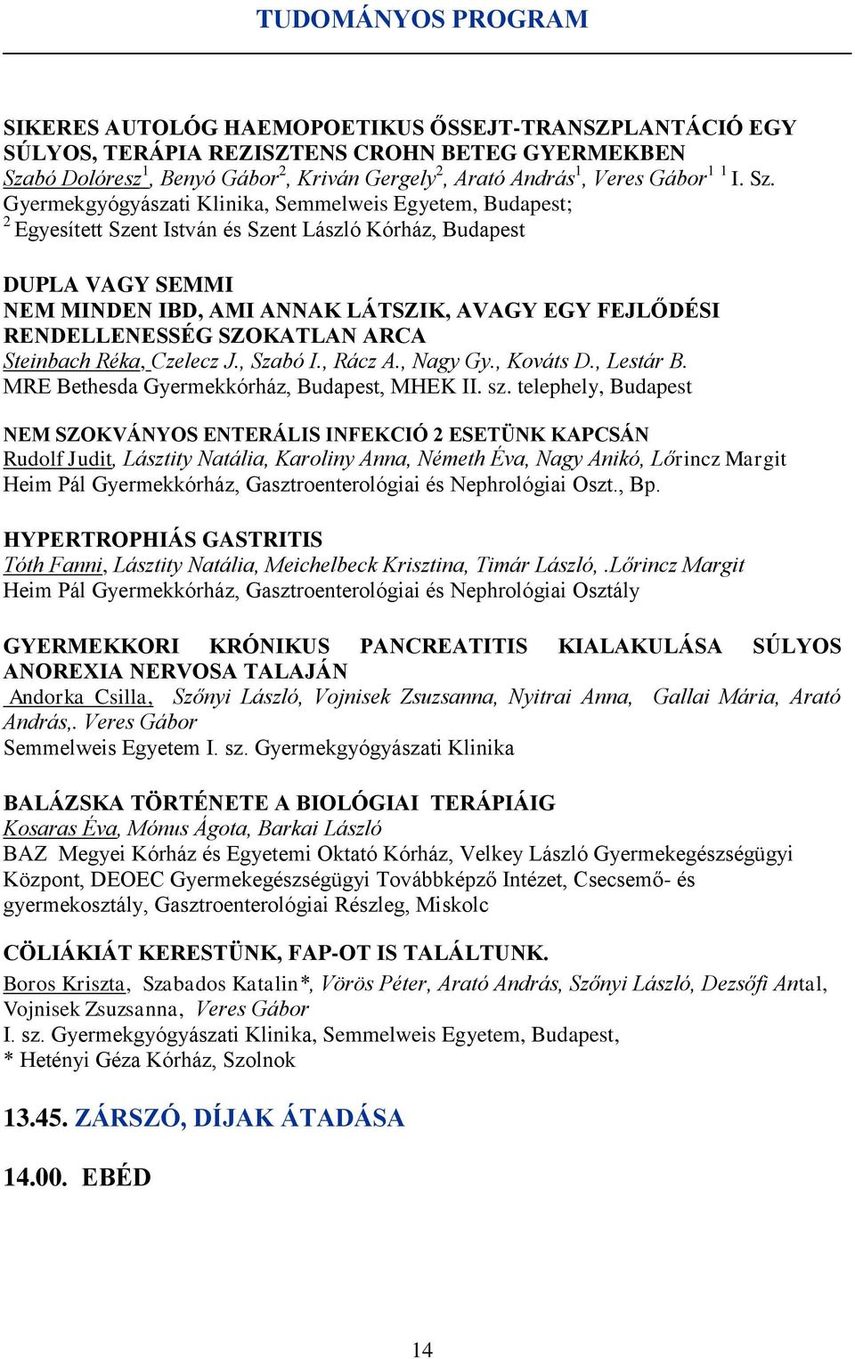 Gyermekgyógyászati Klinika, Semmelweis Egyetem, Budapest; 2 Egyesített Szent István és Szent László Kórház, Budapest DUPLA VAGY SEMMI NEM MINDEN IBD, AMI ANNAK LÁTSZIK, AVAGY EGY FEJLŐDÉSI