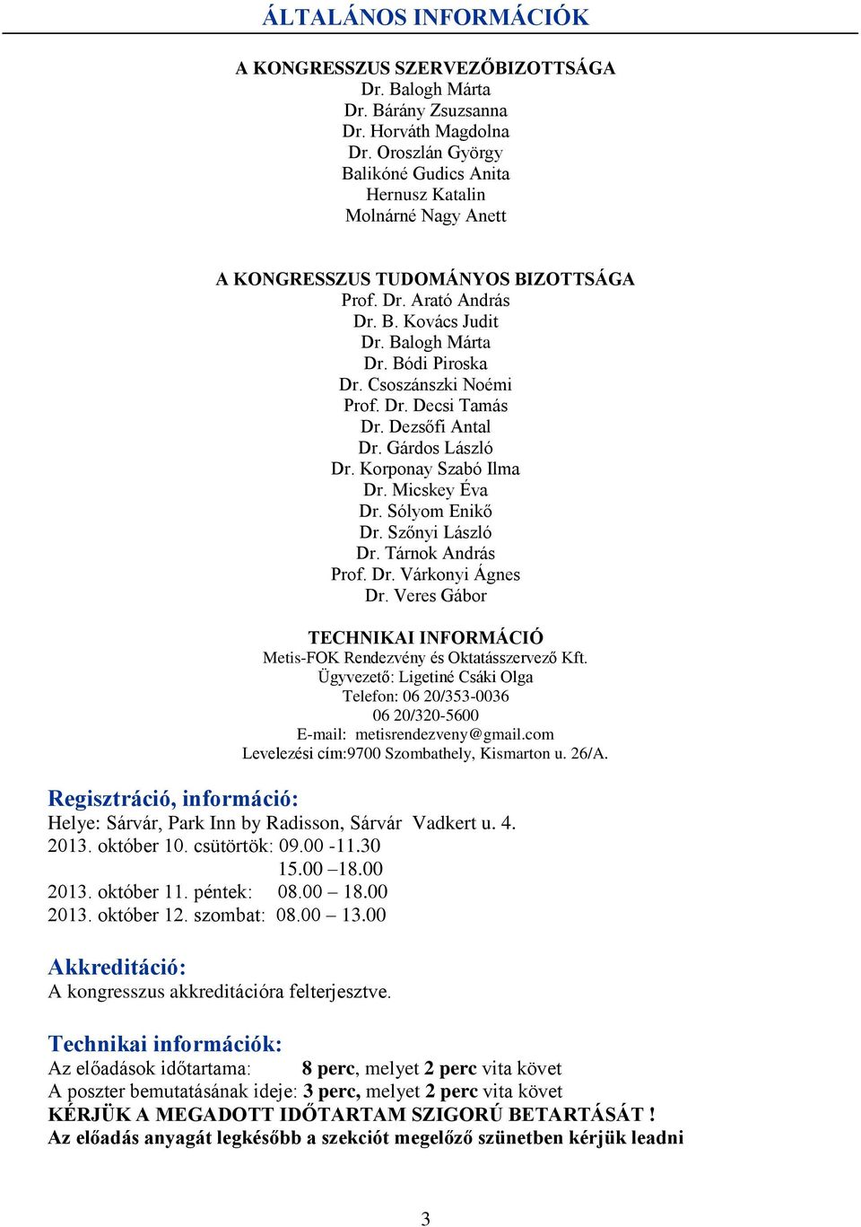 Csoszánszki Noémi Prof. Dr. Decsi Tamás Dr. Dezsőfi Antal Dr. Gárdos László Dr. Korponay Szabó Ilma Dr. Micskey Éva Dr. Sólyom Enikő Dr. Szőnyi László Dr. Tárnok András Prof. Dr. Várkonyi Ágnes Dr.