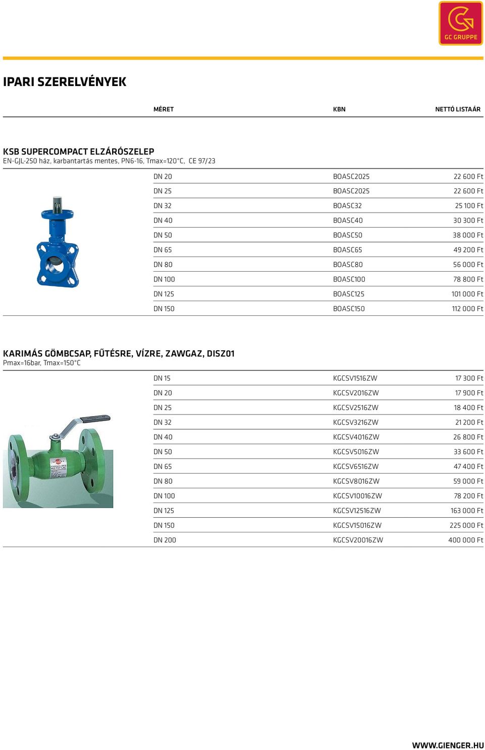 vízre, ZAWGAZ, DISZ01 Pmax=16bar, Tmax=150 C DN 15 KGCSV1516ZW 17 300 Ft DN 20 KGCSV2016ZW 17 900 Ft DN 25 KGCSV2516ZW 18 400 Ft DN 32 KGCSV3216ZW 21 200 Ft DN 40 KGCSV4016ZW 26 800 Ft DN 50