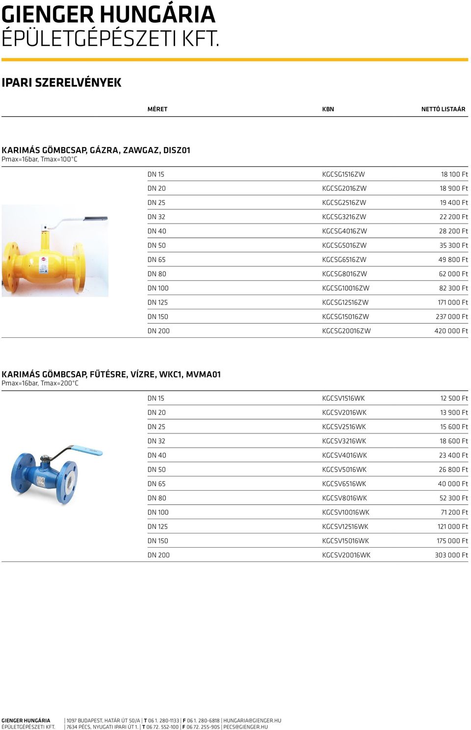 420 000 Ft Karimás gömbcsap, fűtésre, vízre, WKC1, MVMA01 Pmax=16bar, Tmax=200 C DN 15 KGCSV1516WK 12 500 Ft DN 20 KGCSV2016WK 13 900 Ft DN 25 KGCSV2516WK 15 600 Ft DN 32 KGCSV3216WK 18 600 Ft DN 40
