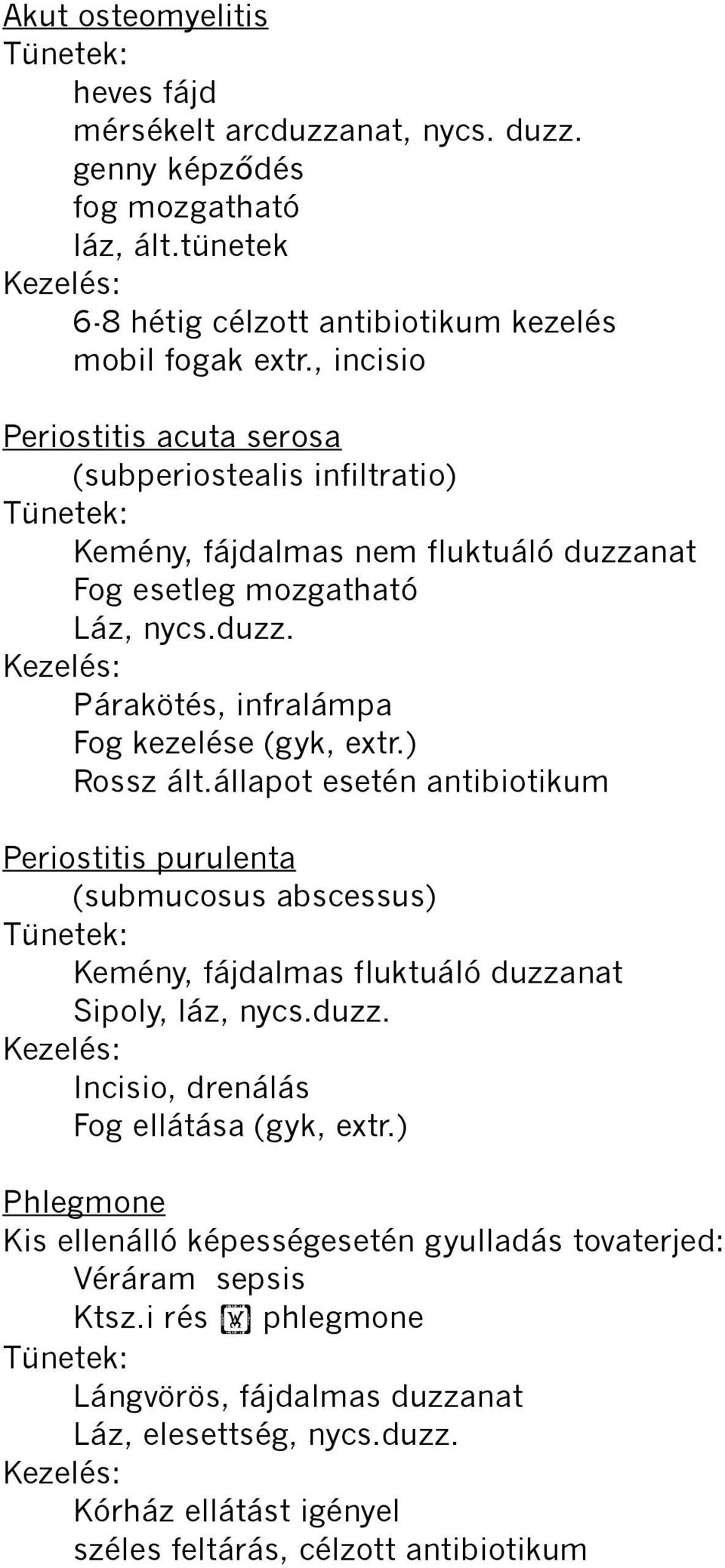 ) Rossz ált.állapot esetén antibiotikum Periostitis purulenta (submucosus abscessus) Kemény, fájdalmas fluktuáló duzzanat Sipoly, láz, nycs.duzz. Incisio, drenálás Fog ellátása (gyk, extr.