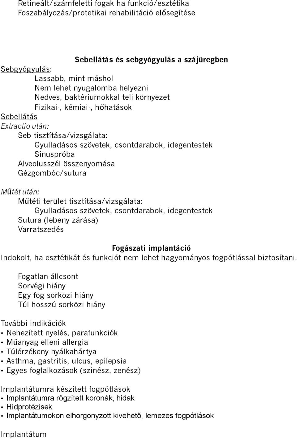 Alveolusszél összenyomása Gézgombóc/sutura Műtét után: Műtéti terület tisztítása/vizsgálata: Gyulladásos szövetek, csontdarabok, idegentestek Sutura (lebeny zárása) Varratszedés Fogászati implantáció