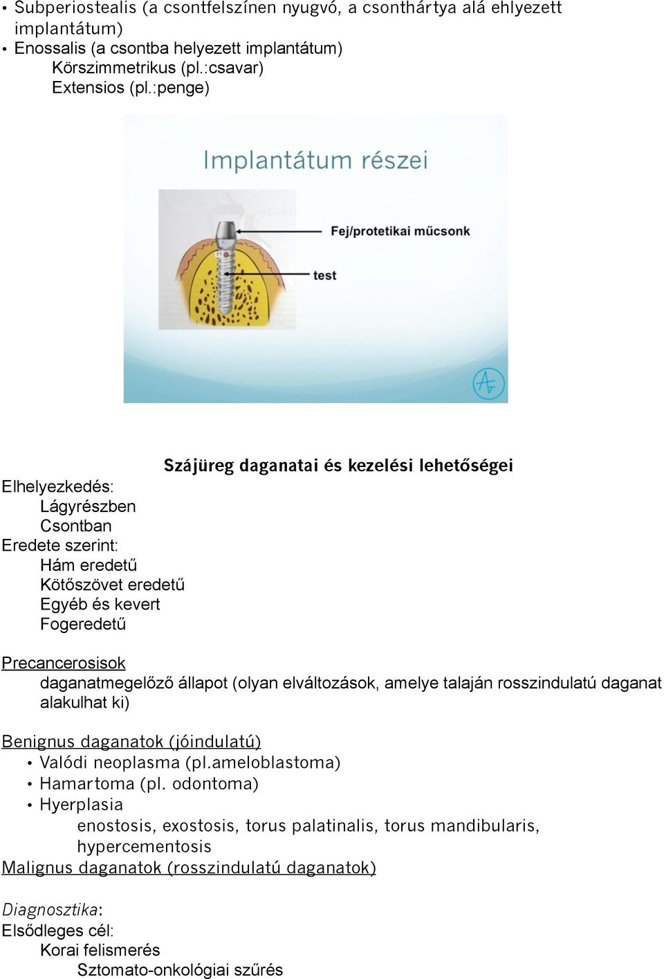 daganatmegelőző állapot (olyan elváltozások, amelye talaján rosszindulatú daganat alakulhat ki) Benignus daganatok (jóindulatú) Valódi neoplasma (pl.ameloblastoma) Hamartoma (pl.