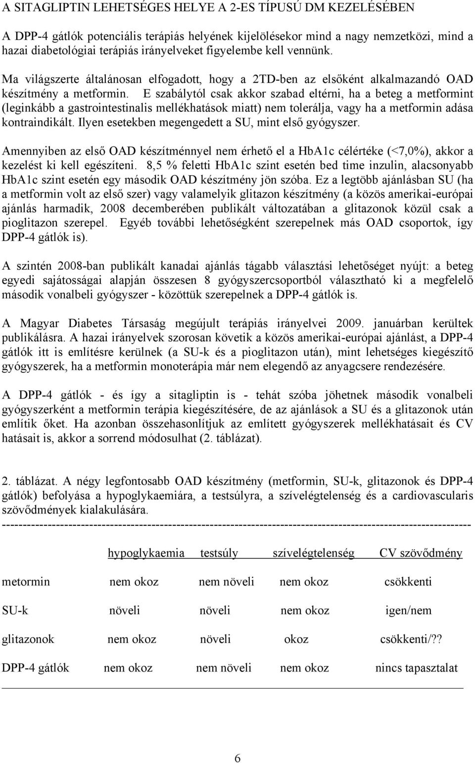 E szabálytól csak akkor szabad eltérni, ha a beteg a metformint (leginkább a gastrointestinalis mellékhatások miatt) nem tolerálja, vagy ha a metformin adása kontraindikált.