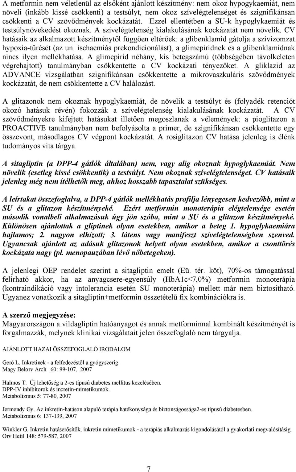 CV hatásaik az alkalmazott készítménytől függően eltérőek: a glibenklamid gátolja a szívizomzat hypoxia-tűrését (az un.