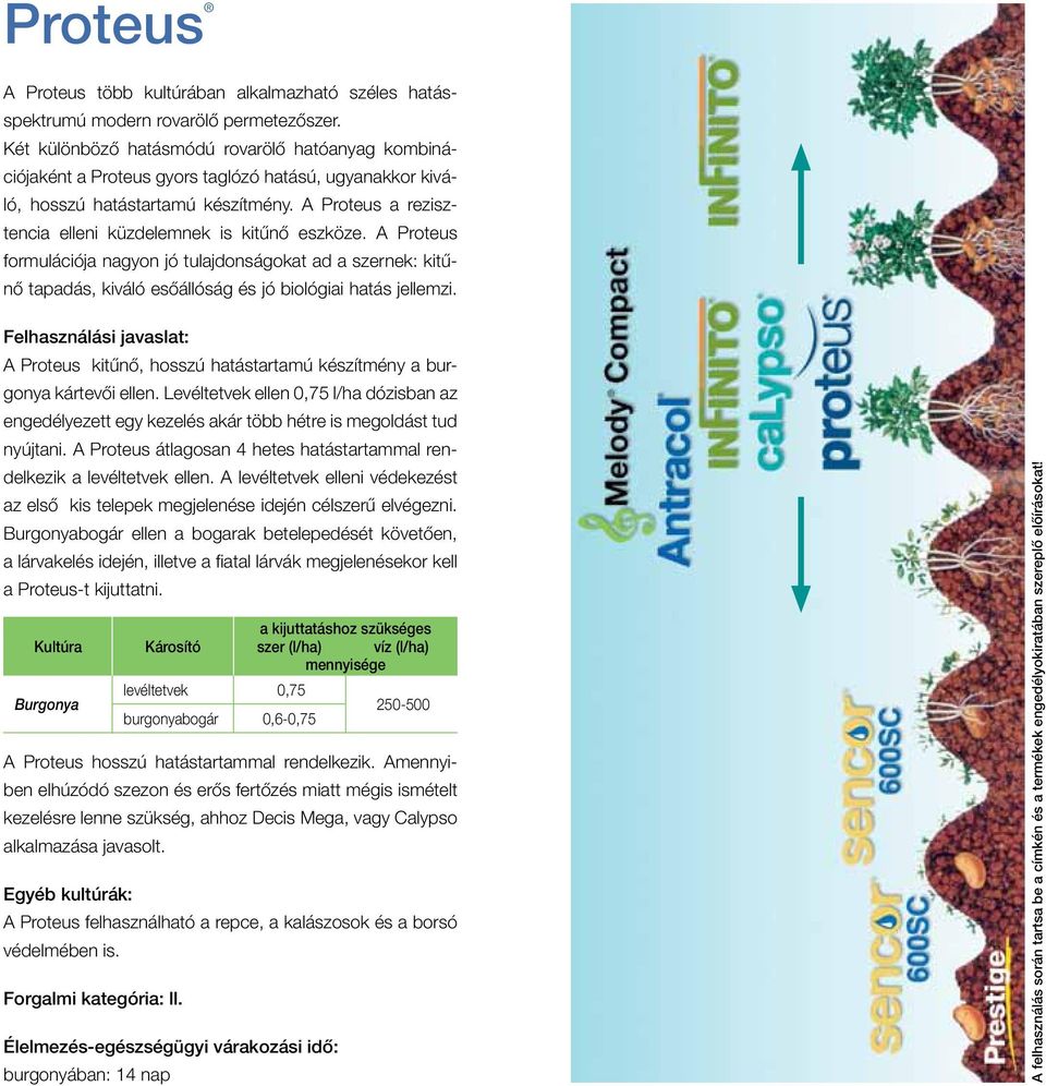 A Proteus a rezisztencia elleni küzdelemnek is kitűnő eszköze. A Proteus formulációja nagyon jó tulajdonságokat ad a szernek: kitűnő tapadás, kiváló esőállóság és jó biológiai hatás jellemzi.