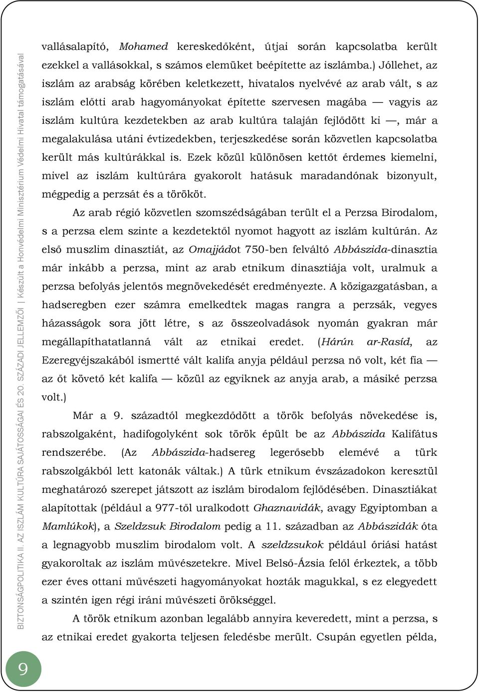 kultúra talaján fejlődött ki, már a megalakulása utáni évtizedekben, terjeszkedése során közvetlen kapcsolatba került más kultúrákkal is.