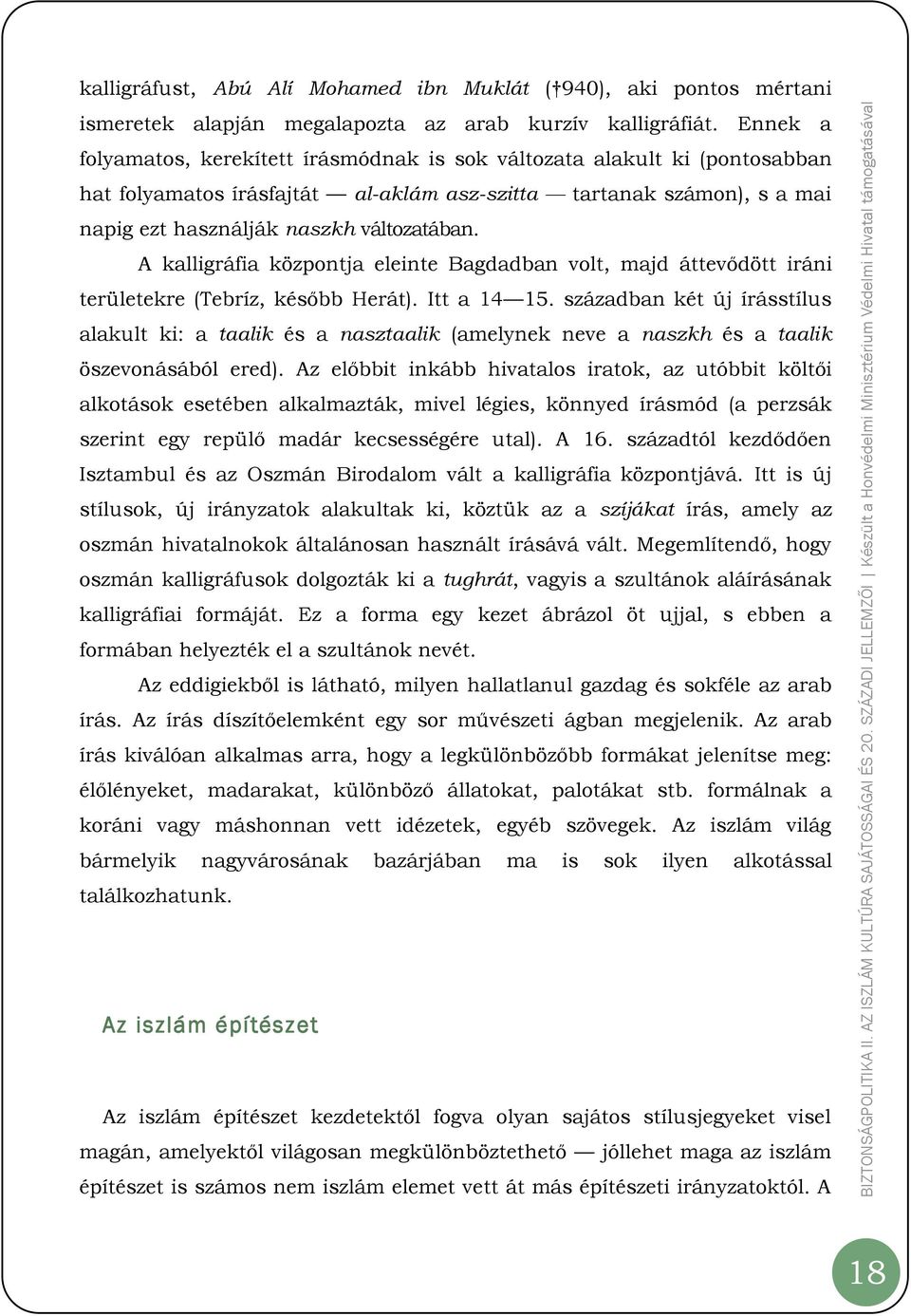 A kalligráfia központja eleinte Bagdadban volt, majd áttevődött iráni területekre (Tebríz, később Herát). Itt a 14 15.