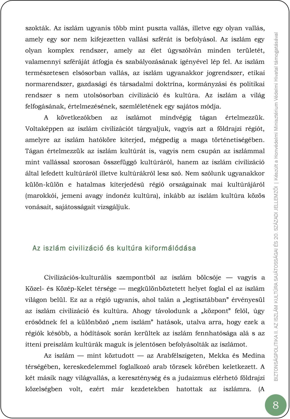 Az iszlám természetesen elsősorban vallás, az iszlám ugyanakkor jogrendszer, etikai normarendszer, gazdasági és társadalmi doktrína, kormányzási és politikai rendszer s nem utolsósorban civilizáció