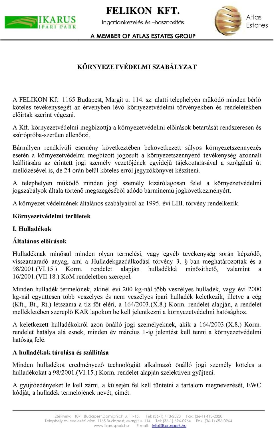 környezetvédelmi megbízottja a környezetvédelmi előírások betartását rendszeresen és szúrópróba-szerűen ellenőrzi.