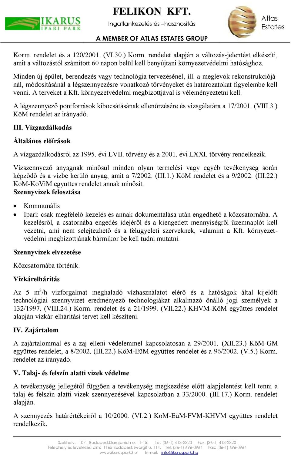 A terveket a Kft. környezetvédelmi megbízottjával is véleményeztetni kell. A légszennyező pontforrások kibocsátásának ellenőrzésére és vizsgálatára a 17/2001. (VIII.3.) KöM rendelet az irányadó. III.