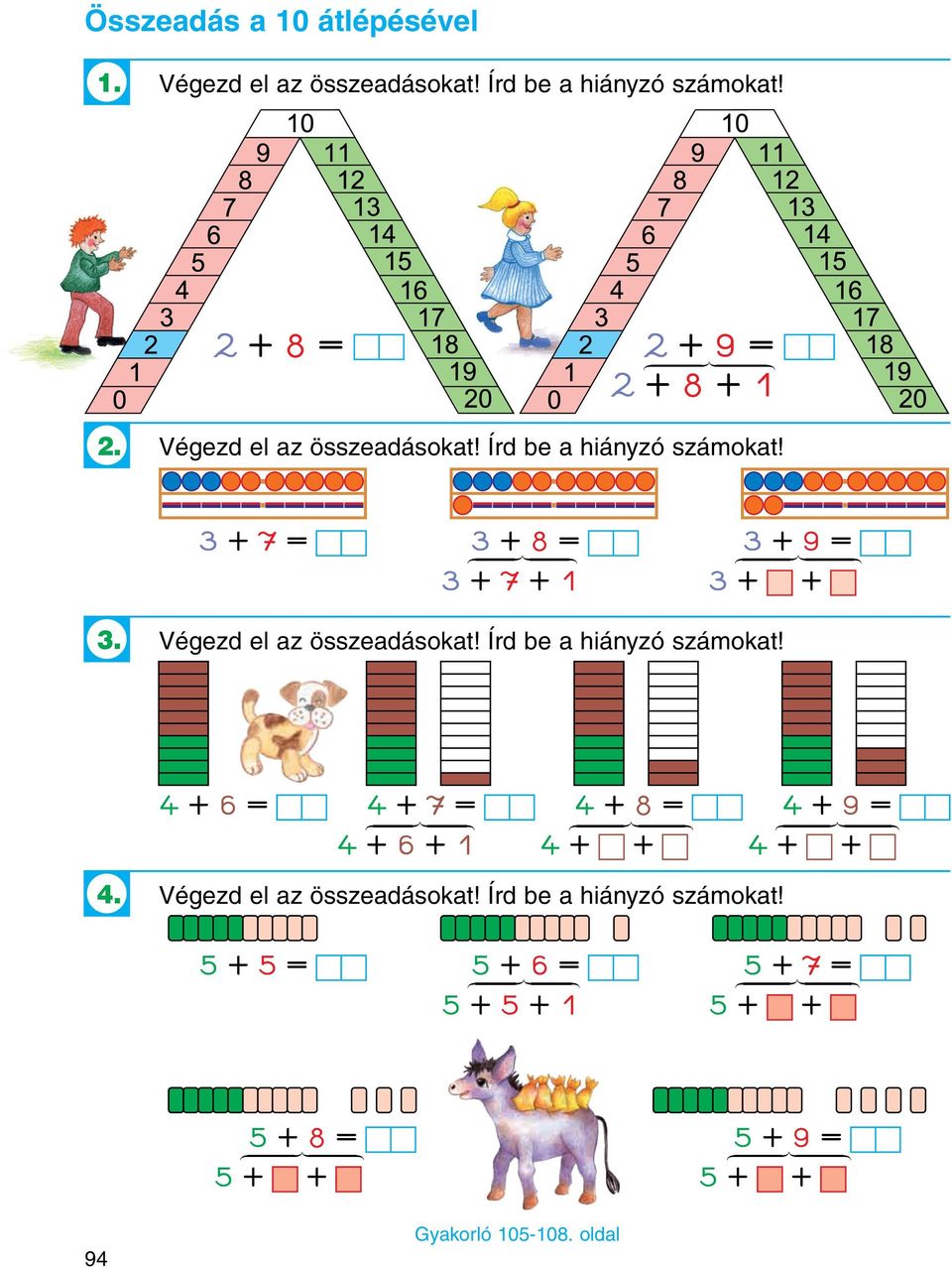 Végezd el az összeadásokat! Írd be a hiányzó számokat! 4 + 6 = 4 + 7 = 4 + 8 = 4 + 9 = { }} { { }} { { }} { 4 + 6 + 4 + + 4 + + 4.