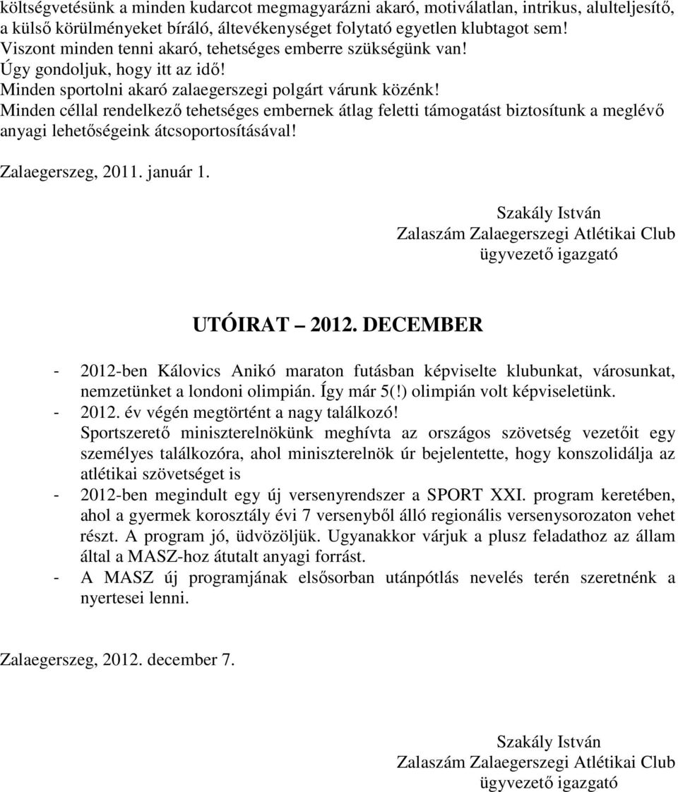 Minden céllal rendelkező tehetséges embernek átlag feletti támogatást biztosítunk a meglévő anyagi lehetőségeink átcsoportosításával! Zalaegerszeg, 2011. január 1.