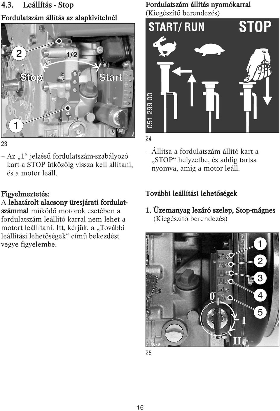 Figyelmeztetés: A lehatárolt alacsony üresjárati fordulatszámmal működő motorok esetében a fordulatszám leállító karral nem lehet a motort leállítani.