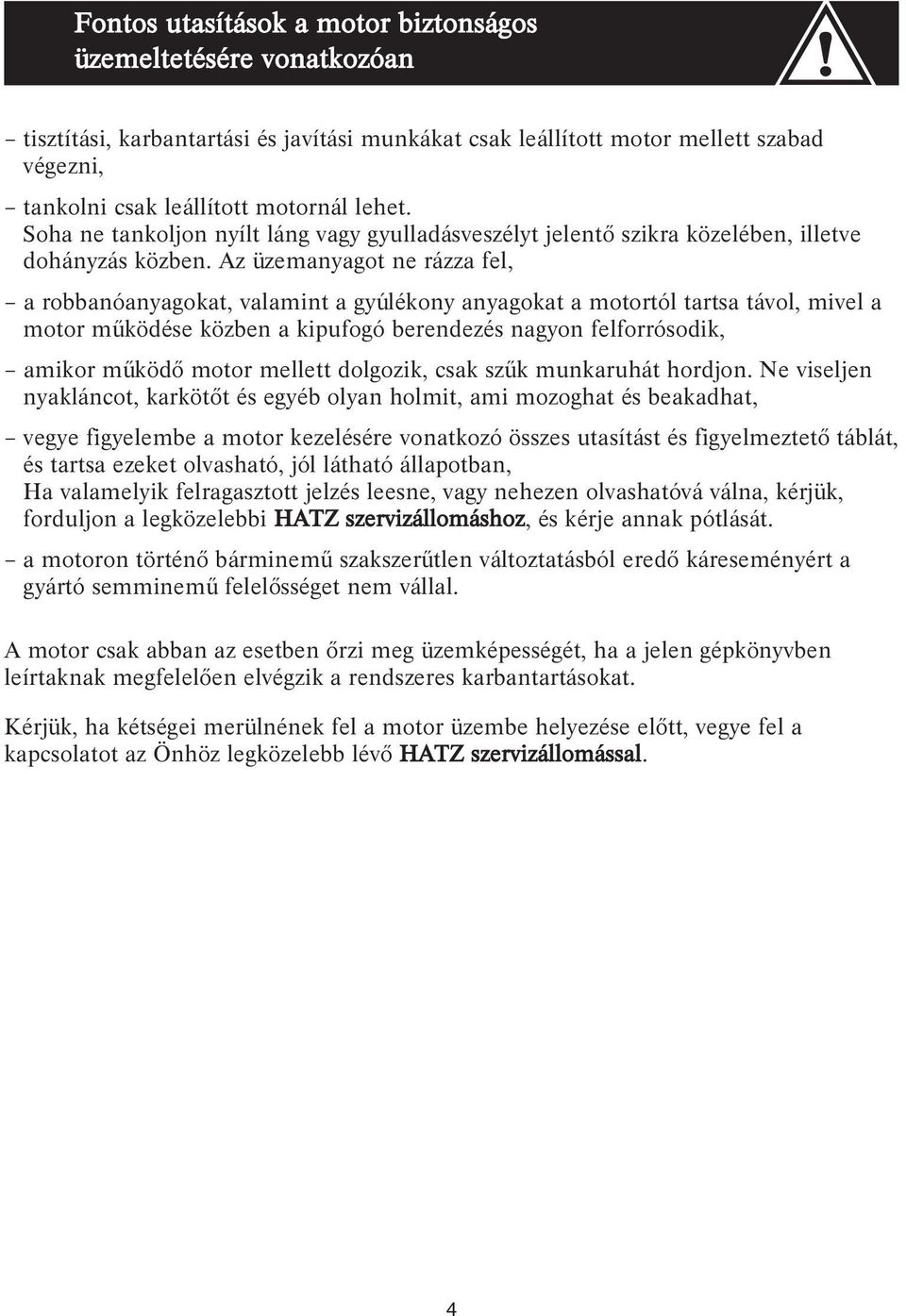 Az üzemanyagot ne rázza fel, a robbanóanyagokat, valamint a gyúlékony anyagokat a motortól tartsa távol, mivel a motor működése közben a kipufogó berendezés nagyon felforrósodik, amikor működő motor