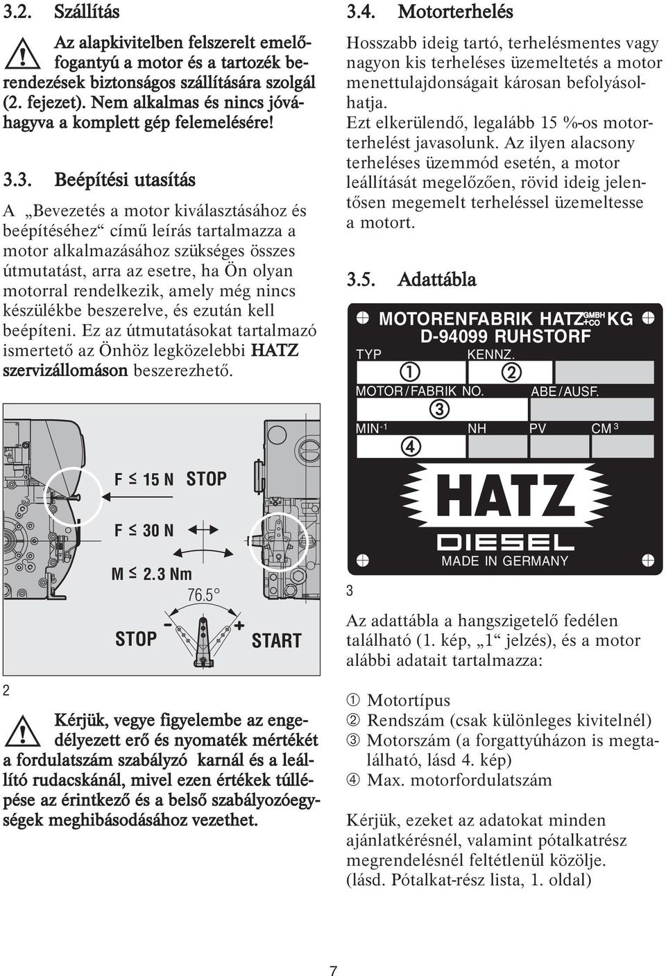 3. Beépítési utasítás A Bevezetés a motor kiválasztásához és beépítéséhez című leírás tartalmazza a motor alkalmazásához szükséges összes útmutatást, arra az esetre, ha Ön olyan motorral rendelkezik,