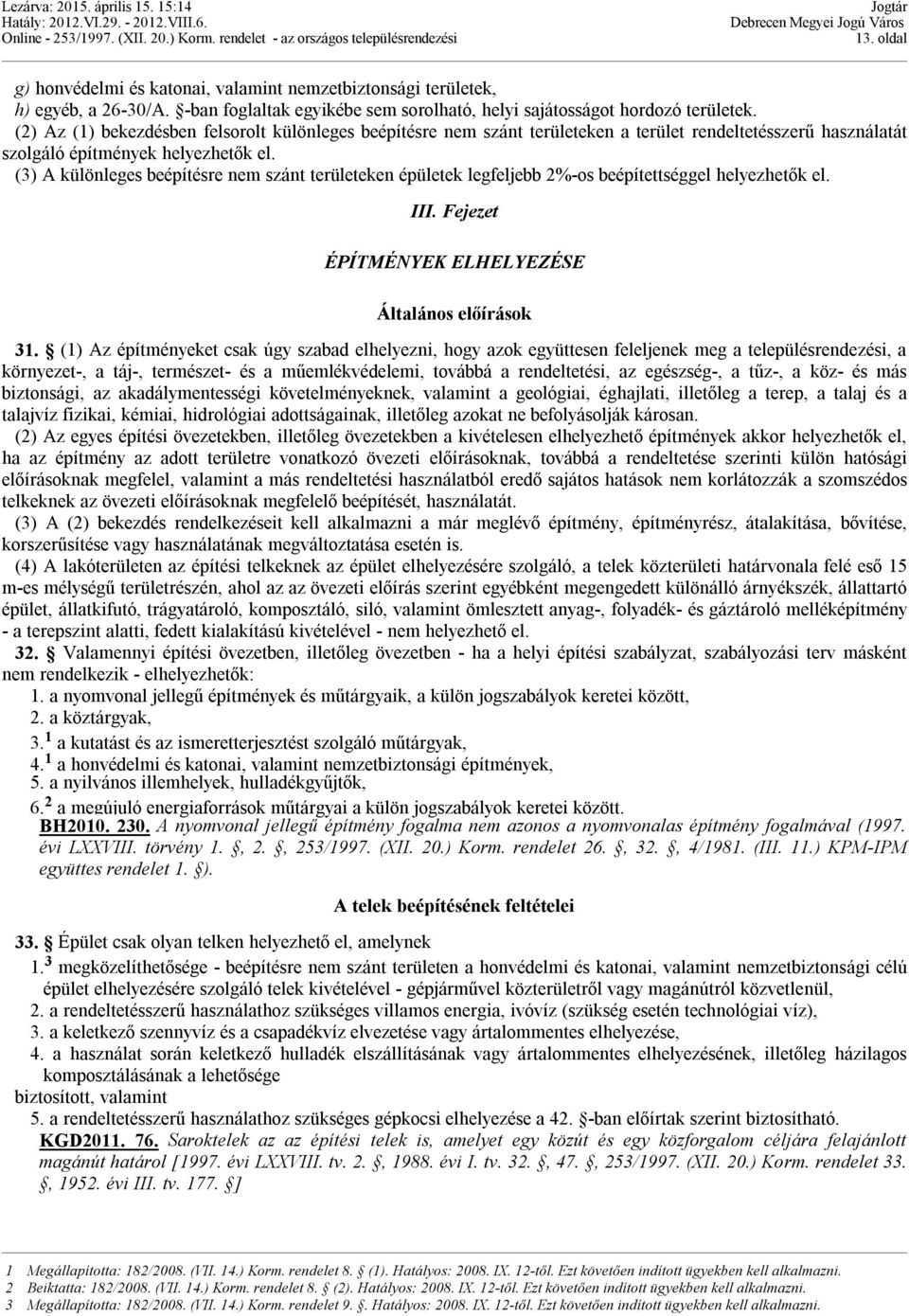 (3) A különleges beépítésre nem szánt területeken épületek legfeljebb 2%-os beépítettséggel helyezhetők el. III. Fejezet ÉPÍTMÉNYEK ELHELYEZÉSE Általános előírások 31.