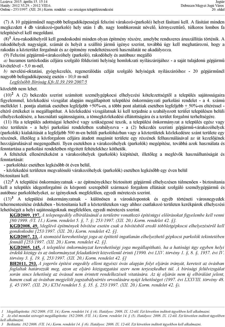 (8) 1 Áru-rakodóhelyről kell gondoskodni minden olyan építmény részére, amelybe rendszeres áruszállítás történik.