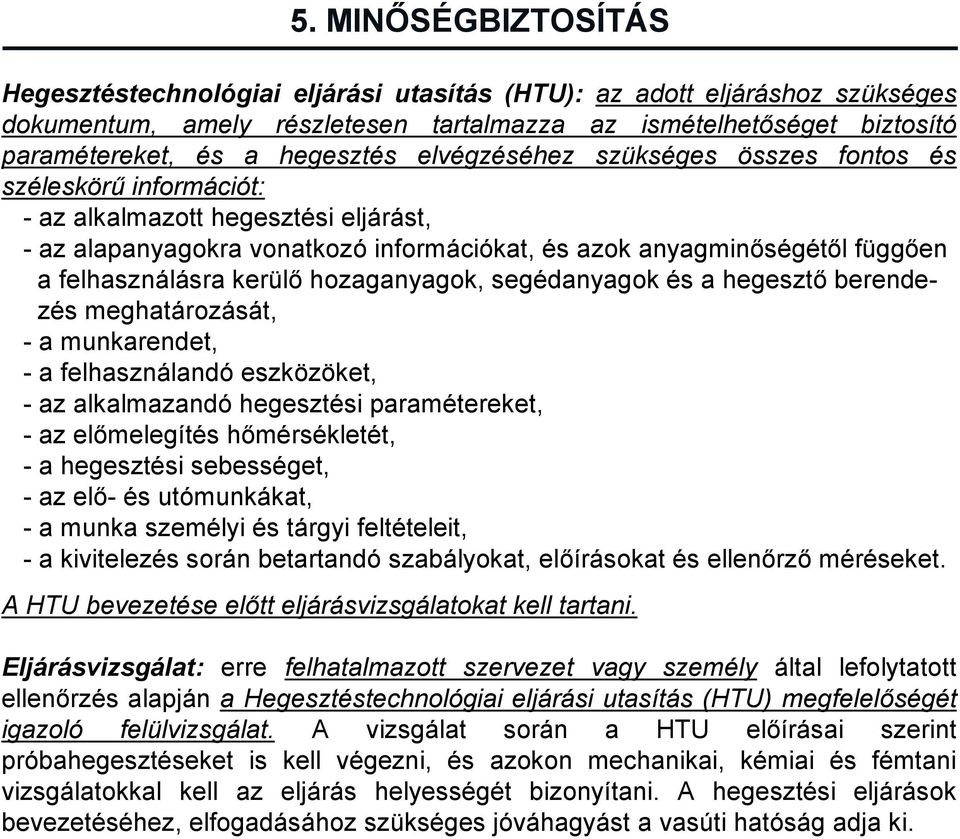 kerülő hozaganyagok, segédanyagok és a hegesztő berendezés meghatározását, - a munkarendet, - a felhasználandó eszközöket, - az alkalmazandó hegesztési paramétereket, -az előmelegítés hőmérsékletét,