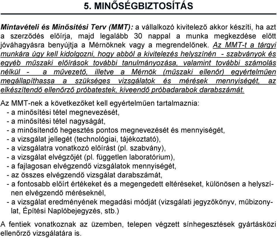 Az MMT-t a tárgyi munkára úgy kell kidolgozni, hogy abból a kivitelezés helyszínén - szabványok és egyéb műszaki előírások további tanulmányozása, valamint további számolás nélkül - a művezető,