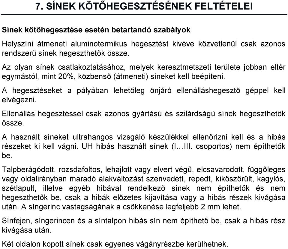 A hegesztéseket a pályában lehetőleg önjáró ellenálláshegesztő géppel kell elvégezni. Ellenállás hegesztéssel csak azonos gyártású és szilárdságú sínek hegeszthetők össze.