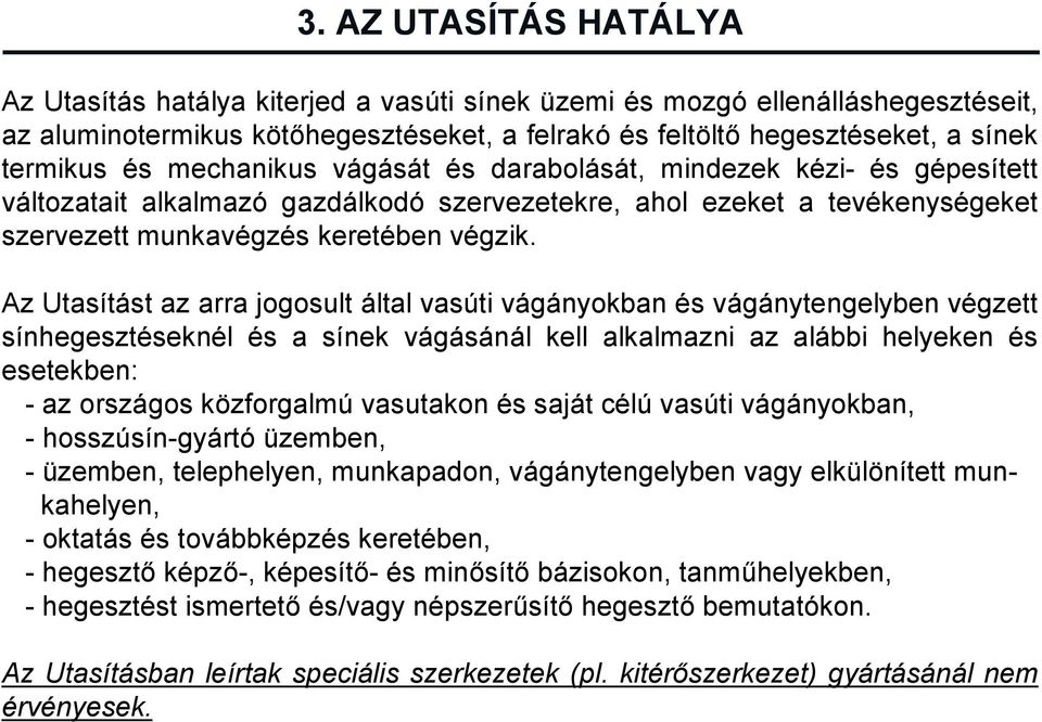 Az Utasítást az arra jogosult által vasúti vágányokban és vágánytengelyben végzett sínhegesztéseknél és a sínek vágásánál kell alkalmazni az alábbi helyeken és esetekben: - az országos közforgalmú