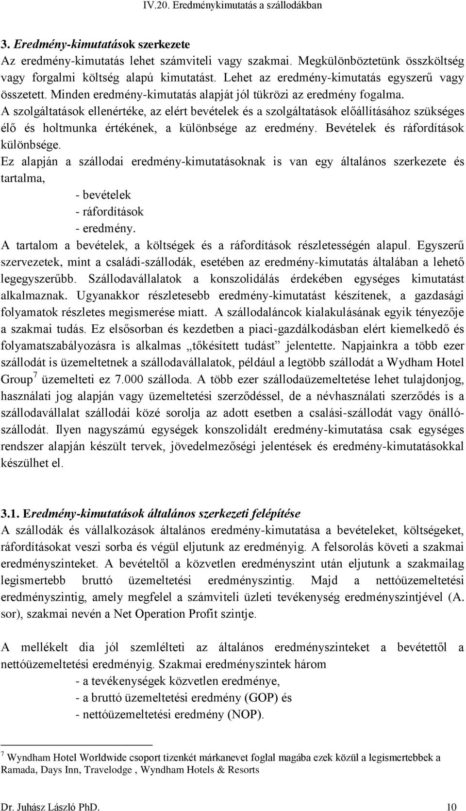 A szolgáltatások ellenértéke, az elért bevételek és a szolgáltatások előállításához szükséges élő és holtmunka értékének, a különbsége az eredmény. Bevételek és ráfordítások különbsége.