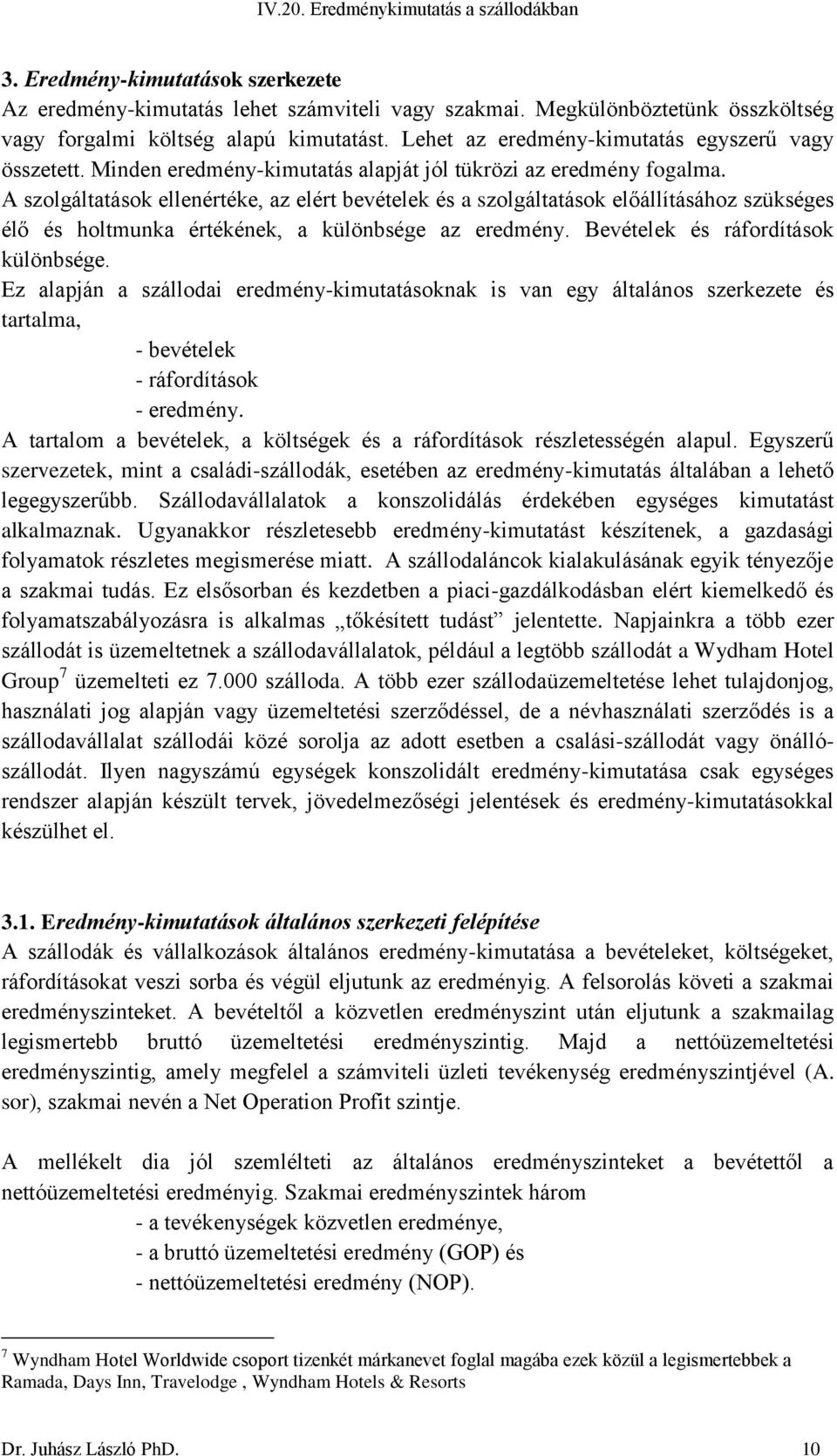 A szolgáltatások ellenértéke, az elért bevételek és a szolgáltatások előállításához szükséges élő és holtmunka értékének, a különbsége az eredmény. Bevételek és ráfordítások különbsége.