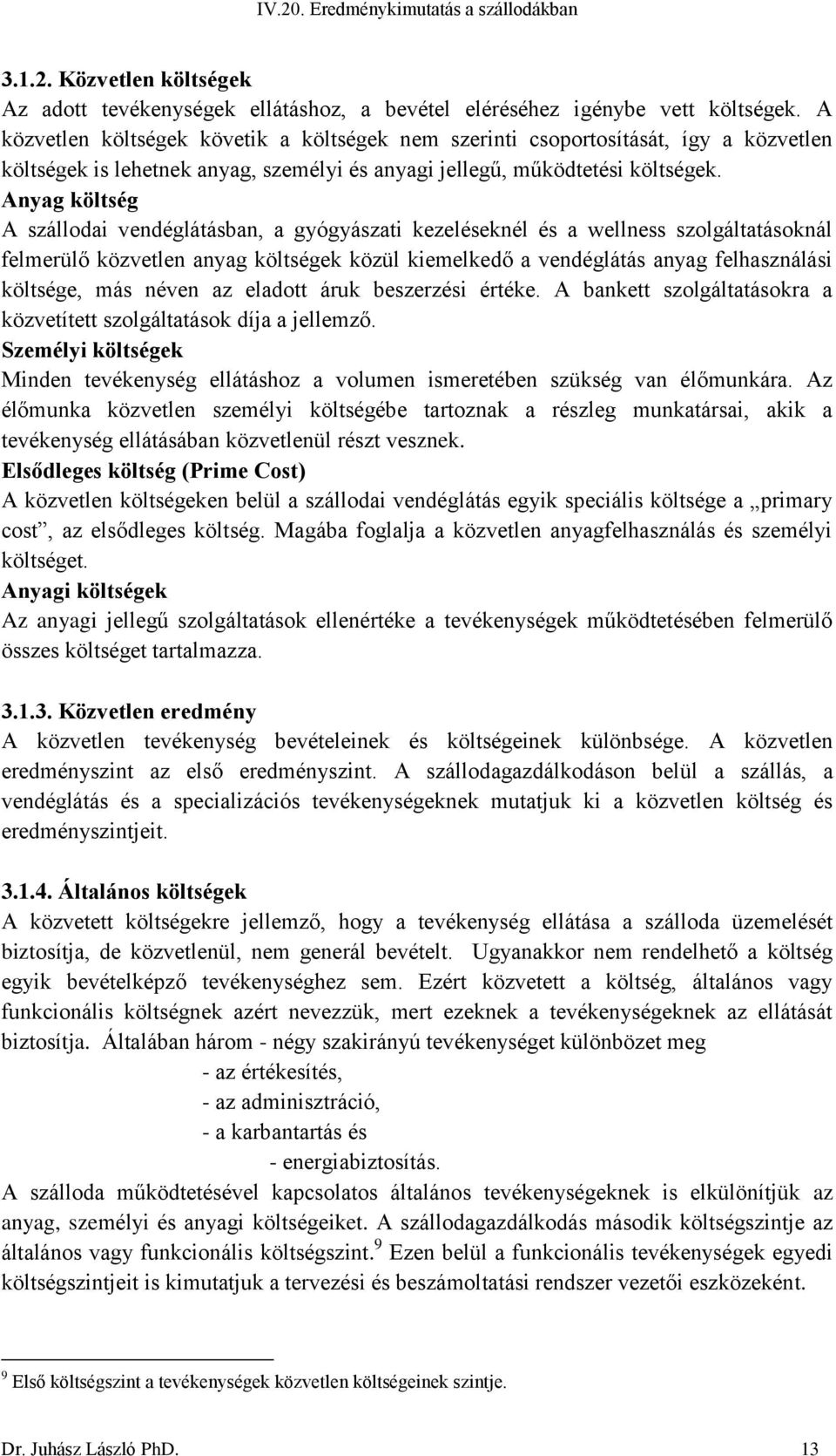 Anyag költség A szállodai vendéglátásban, a gyógyászati kezeléseknél és a wellness szolgáltatásoknál felmerülő közvetlen anyag költségek közül kiemelkedő a vendéglátás anyag felhasználási költsége,