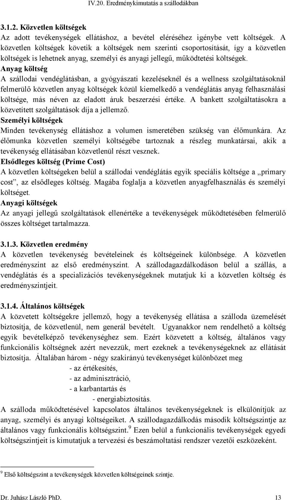 Anyag költség A szállodai vendéglátásban, a gyógyászati kezeléseknél és a wellness szolgáltatásoknál felmerülő közvetlen anyag költségek közül kiemelkedő a vendéglátás anyag felhasználási költsége,