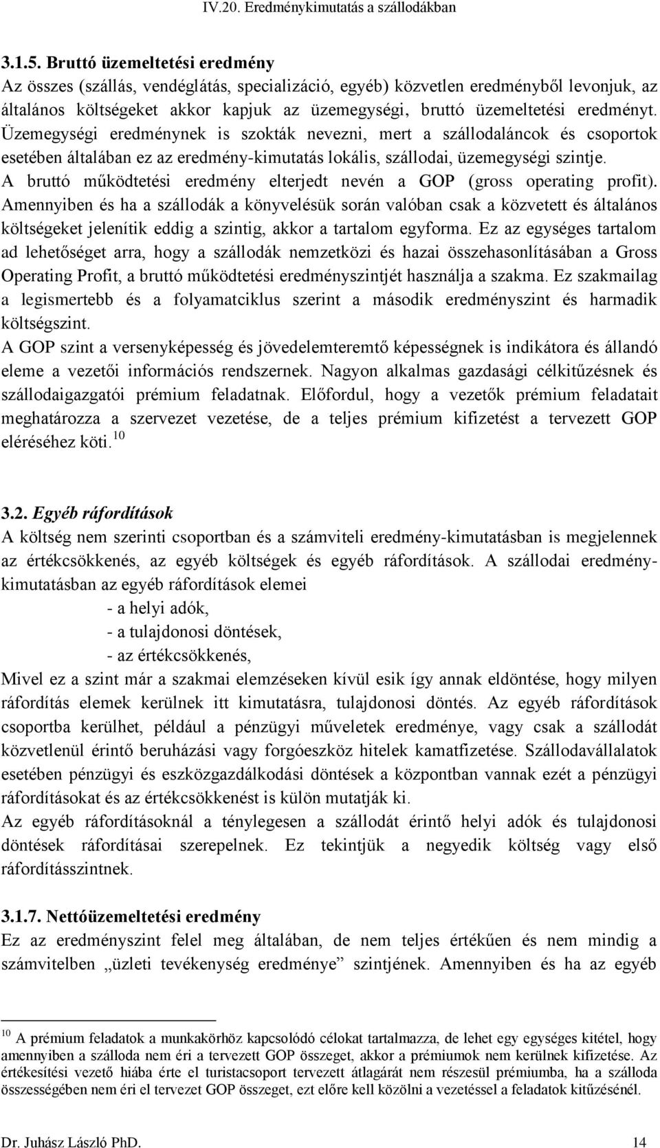 Üzemegységi eredménynek is szokták nevezni, mert a szállodaláncok és csoportok esetében általában ez az eredmény-kimutatás lokális, szállodai, üzemegységi szintje.