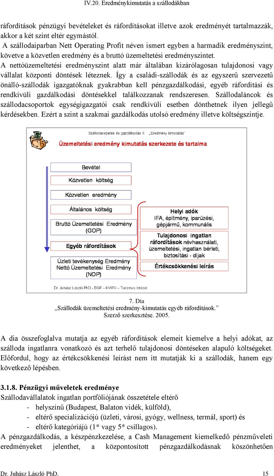 A nettóüzemeltetési eredményszint alatt már általában kizárólagosan tulajdonosi vagy vállalat központi döntések léteznek.