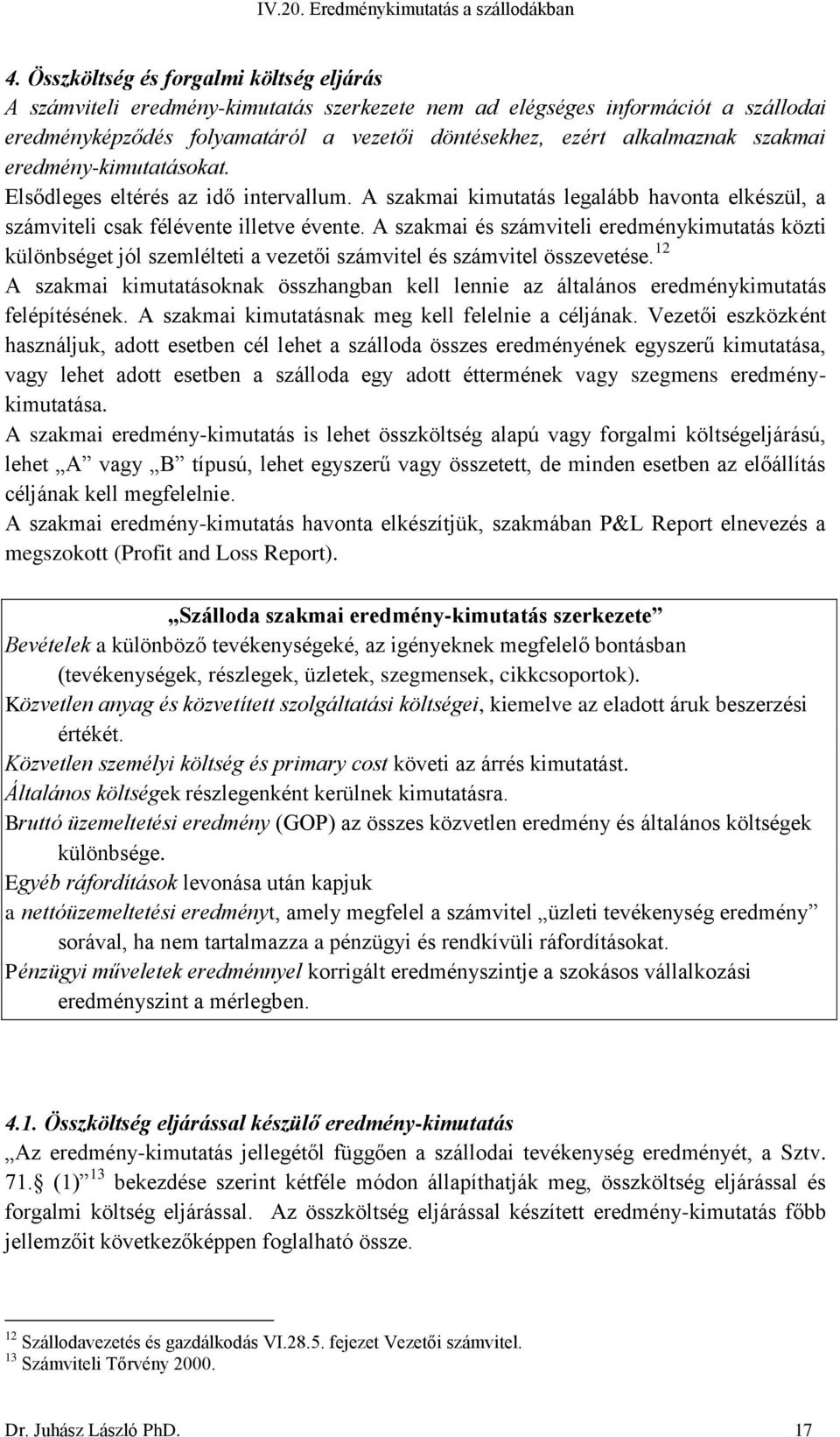 A szakmai és számviteli eredménykimutatás közti különbséget jól szemlélteti a vezetői számvitel és számvitel összevetése.