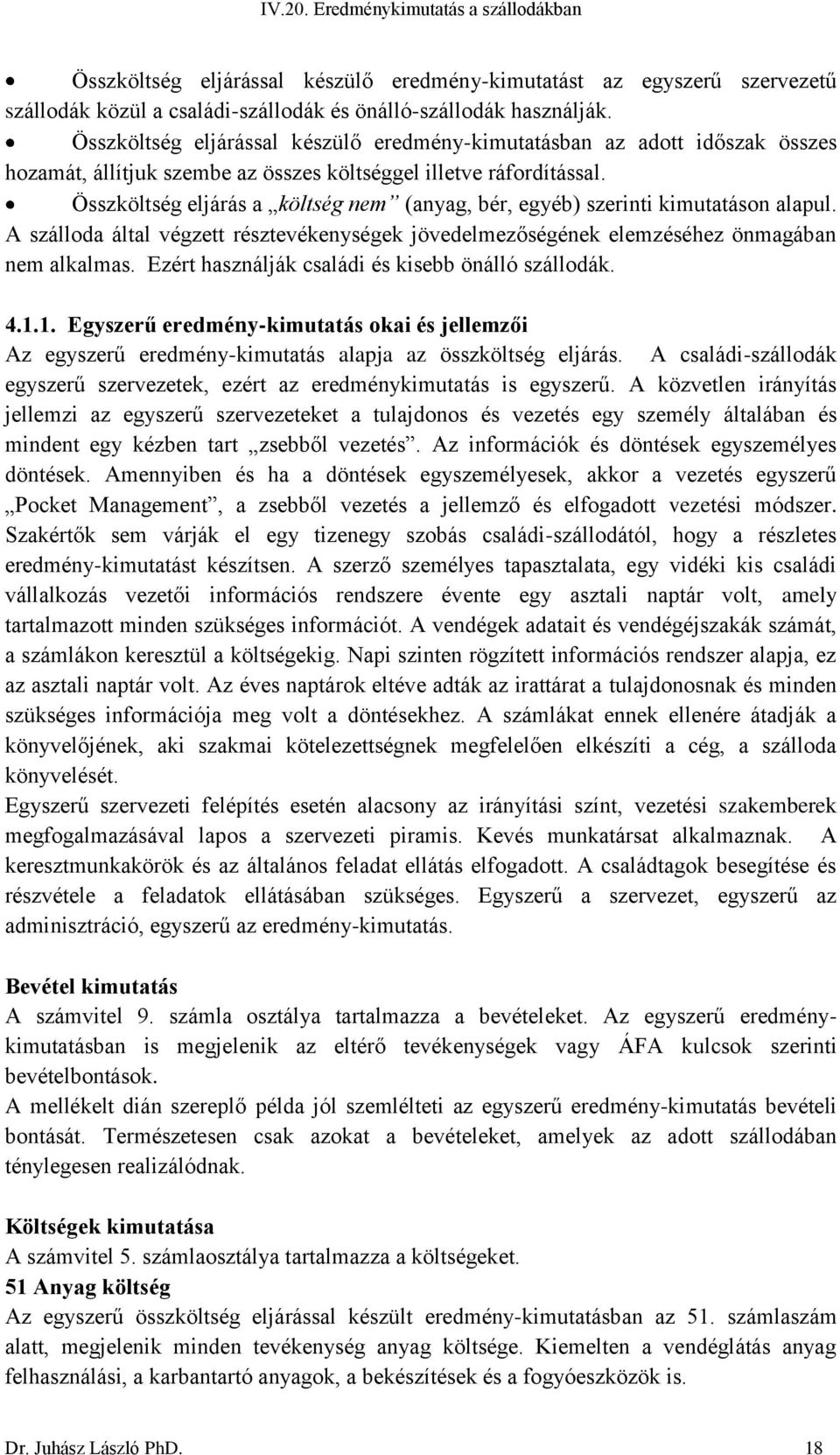 Összköltség eljárás a költség nem (anyag, bér, egyéb) szerinti kimutatáson alapul. A szálloda által végzett résztevékenységek jövedelmezőségének elemzéséhez önmagában nem alkalmas.