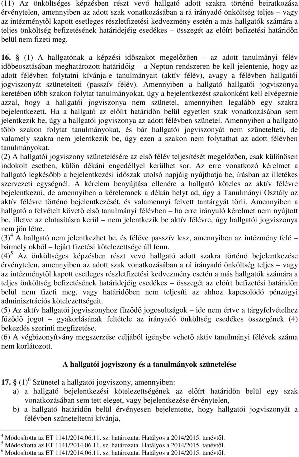 (1) A hallgatónak a képzési időszakot megelőzően az adott tanulmányi félév időbeosztásában meghatározott határidőig a Neptun rendszeren be kell jelentenie, hogy az adott félévben folytatni kívánja-e