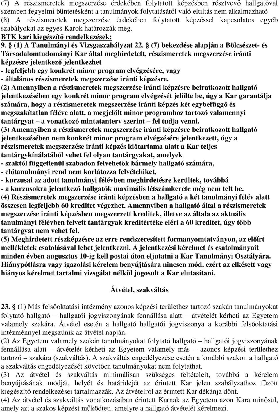 (7) bekezdése alapján a Bölcsészet- és Társadalomtudományi Kar által meghirdetett, részismeretek megszerzése iránti képzésre jelentkező jelentkezhet - legfeljebb egy konkrét minor program