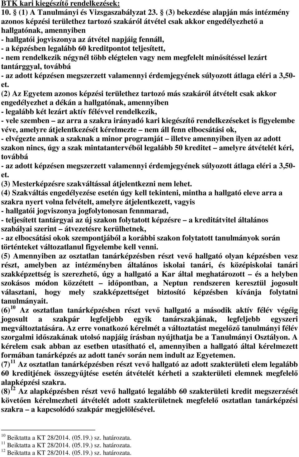 képzésben legalább 60 kreditpontot teljesített, - nem rendelkezik négynél több elégtelen vagy nem megfelelt minősítéssel lezárt tantárggyal, továbbá - az adott képzésen megszerzett valamennyi