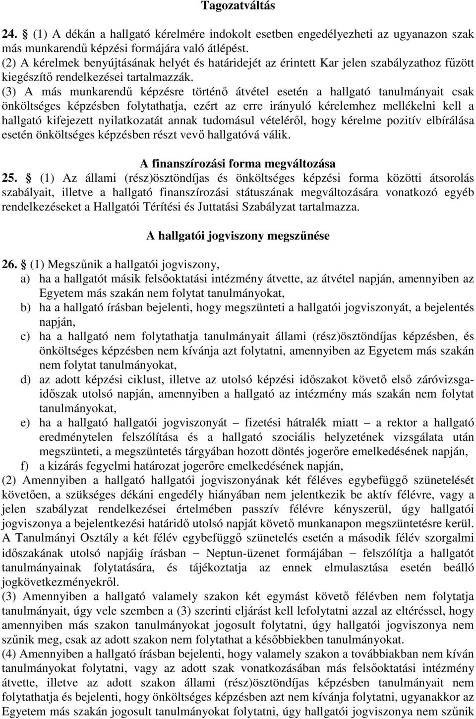 (3) A más munkarendű képzésre történő átvétel esetén a hallgató tanulmányait csak önköltséges képzésben folytathatja, ezért az erre irányuló kérelemhez mellékelni kell a hallgató kifejezett