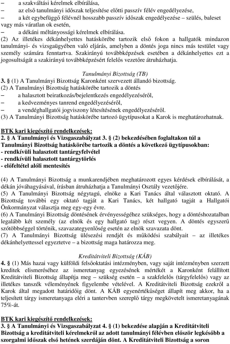 (2) Az illetékes dékánhelyettes hatáskörébe tartozik első fokon a hallgatók mindazon tanulmányi- és vizsgaügyében való eljárás, amelyben a döntés joga nincs más testület vagy személy számára