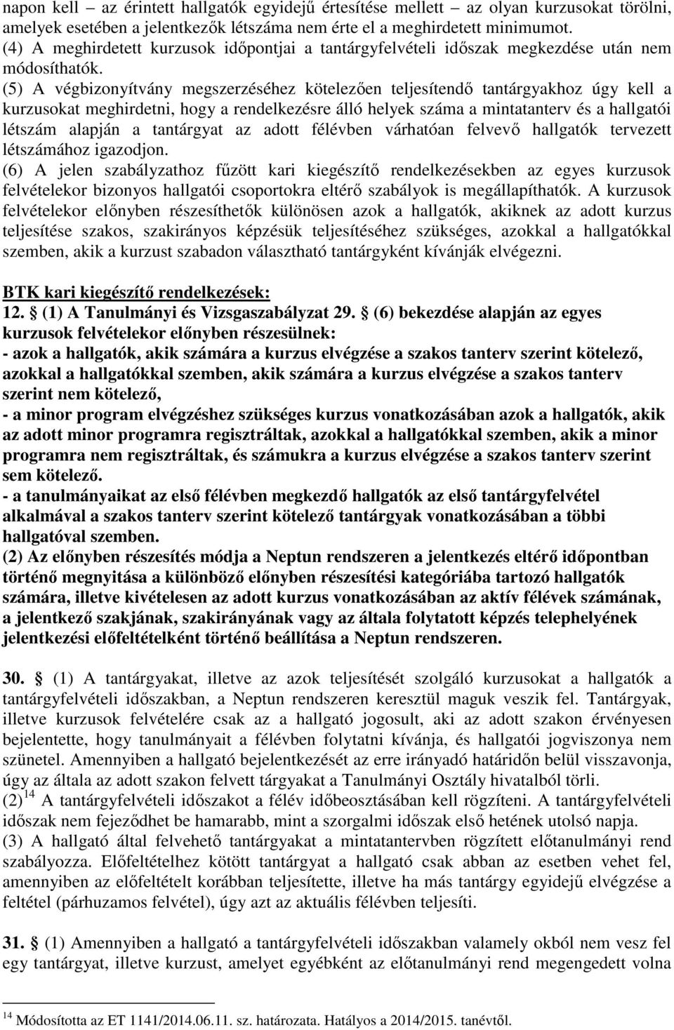 (5) A végbizonyítvány megszerzéséhez kötelezően teljesítendő tantárgyakhoz úgy kell a kurzusokat meghirdetni, hogy a rendelkezésre álló helyek száma a mintatanterv és a hallgatói létszám alapján a